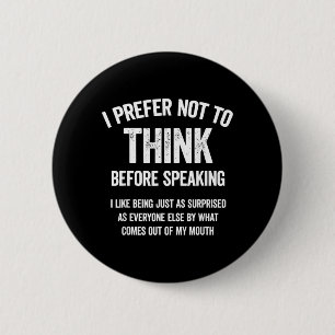 Badge Rond 5 Cm Préfère Ne Pas Réfléchir Avant De Parler Comme Êtr