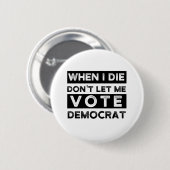Badge Rond 5 Cm Quand je mourrai, ne me laissez pas voter démocrat (Devant & derrière)