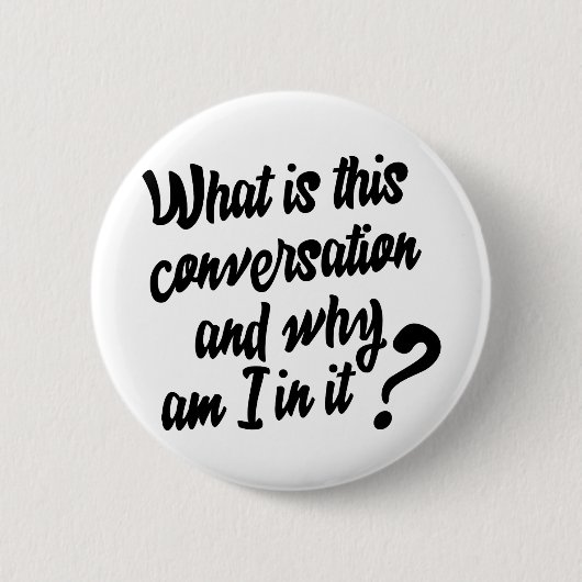 Badge Rond 5 Cm Qu'est-ce que cette Conversation et pourquoi suis- (Devant)
