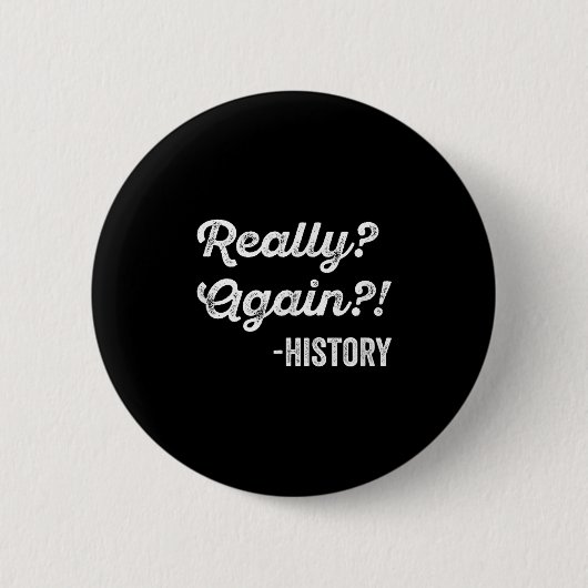 Badge Rond 5 Cm Really_ again!_ Histoire Professeur d'histoire Fun (Devant)