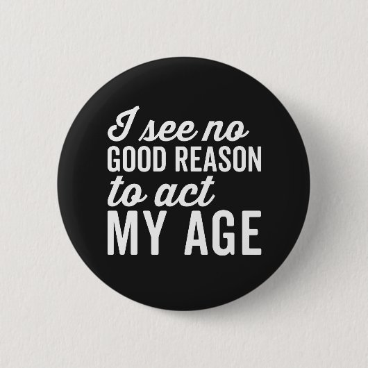 Badge Rond 5 Cm Reason Act My Age Funny Citation (Devant)