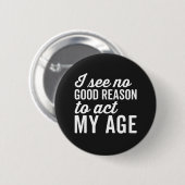 Badge Rond 5 Cm Reason Act My Age Funny Citation (Devant & derrière)