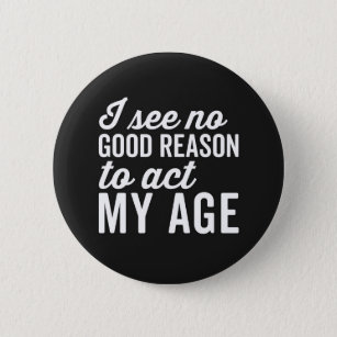 Badge Rond 5 Cm Reason Act My Age Funny Citation