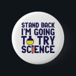 Badge Rond 5 Cm Reposez-vous Je vais essayer Science Funny Geek<br><div class="desc">Reviens. Je vais essayer la science. Un jeu de mots de science amusant et sarcastique pour ceux qui aiment la science et font des recherches et des expériences de laboratoire. Marchandises de citations cool et humoristiques pour professeurs de sciences, scientifiques et étudiants. Parfait pour geek scientifique, professeur nerd, lycéen, étudiant...</div>