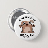 Badge Rond 5 Cm Restez Pawsitive No Mutter What Positive Chien Pun (Devant & derrière)
