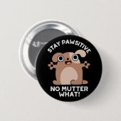 Badge Rond 5 Cm Restez Pawsitive No Mutter What Positive Chien Pun (Devant & derrière)