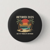 Badge Rond 5 Cm Retraite 2025 Plus mon problème (Devant)