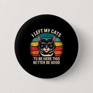 Badge Rond 5 Cm Rétro J'ai Laissé Mon Chat Pour Être Ici Ça Vaut M