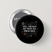 Badge Rond 5 Cm Rétro Yes I Really Do Need All These Dice Tabletop (Devant & derrière)