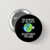 Badge Rond 5 Cm Rotation Of The Earth Makes My Day Funny Science  (Devant & derrière)