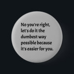 Badge Rond 5 Cm Sarcastique drôle Humour idiot<br><div class="desc">Non,  vous avez raison,  faisons-le de la meilleure façon possible parce que c'est plus facile pour vous. Cet article sarcastique est l'humour parfait pour tous ceux qui aiment le déguster.</div>