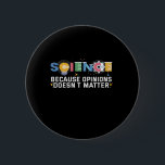 Badge Rond 5 Cm Science Because Opinions Doesn't Matter Funny Veni<br><div class="desc">science, funny, chemistry, scientist, physics, venin, math, nerd, geged, birthday</div>