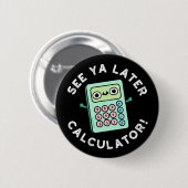 Badge Rond 5 Cm See Ya Later Calculator Funny Pun Dark BG (Devant & derrière)