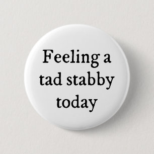 Badge Rond 5 Cm Sentir Une Citation De Tad Stabby Funny