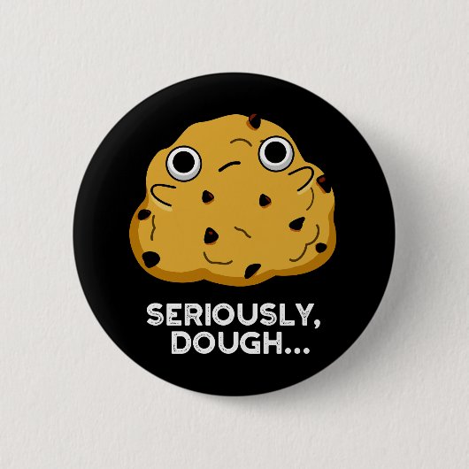 Badge Rond 5 Cm Sérieusement Dough Funny Baking Food Pun Dark BG (Devant)
