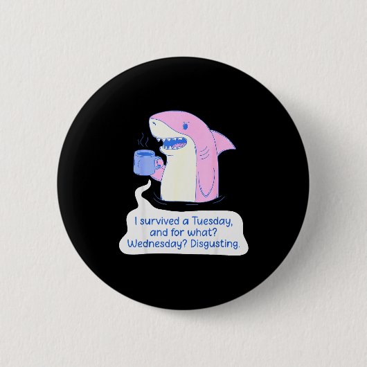 Badge Rond 5 Cm Shark I Survived A Tuesday And For What Wednesday (Devant)