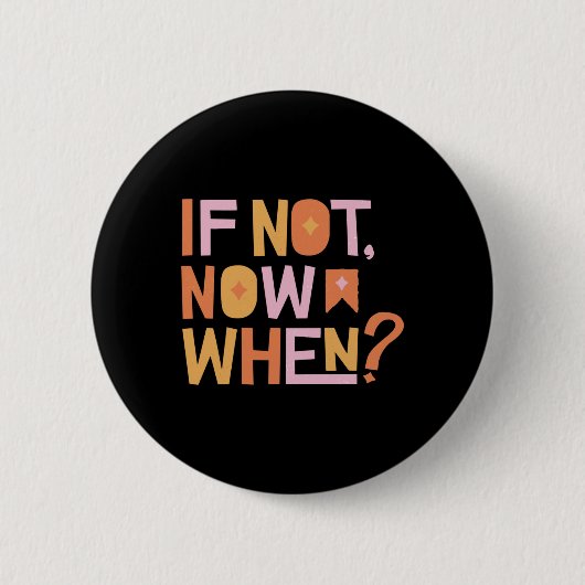 Badge Rond 5 Cm Si ce n'est pas maintenant (Devant)