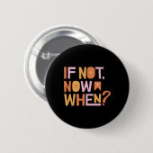 Badge Rond 5 Cm Si ce n'est pas maintenant (Devant & derrière)