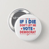 Badge Rond 5 Cm Si je meurs ne me laissez pas voter démocrate drôl (Devant & derrière)