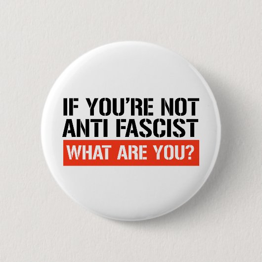 Badge Rond 5 Cm Si tu n'es pas anti-fasciste, qu'es-tu ? (Devant)