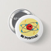 Badge Rond 5 Cm Sois Positive Funny Physique Atom Pun (Devant & derrière)