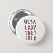 Badge Rond 5 Cm Sois Une Dame Qu'Ils Ont Dit (Devant & derrière)