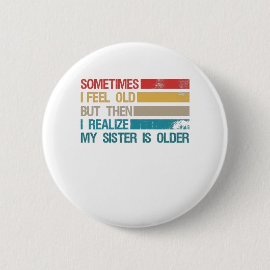 Badge Rond 5 Cm Sometimes I Feel Old But Then I Realize My Sister (Devant)