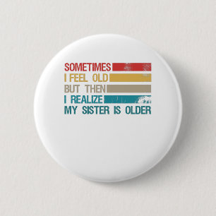 Badge Rond 5 Cm Sometimes I Feel Old But Then I Realize My Sister
