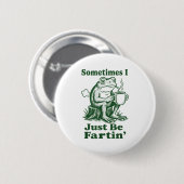 Badge Rond 5 Cm Sometimes I Just Be Fartin' Frog  (Devant & derrière)