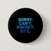 Badge Rond 5 Cm Sorry Can't Hockey Bye  (Devant)