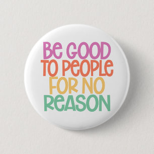 Badge Rond 5 Cm Soyez bons avec les gens sans raison.