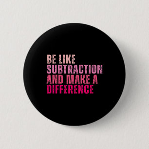 Badge Rond 5 Cm Soyez comme la soustraction et faites une différen