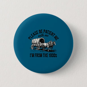 Badge Rond 5 Cm Soyez patient avec moi, je suis des années 1900 Vi