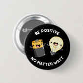 Badge Rond 5 Cm Soyez Positif Peu Importe Watt Science Pun Darl BG (Devant & derrière)
