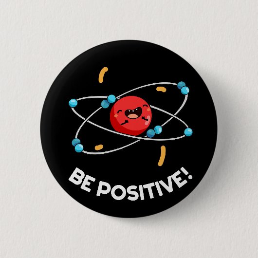 Badge Rond 5 Cm Soyez Positif Physique Drôle Atom Pun Dark BG (Devant)