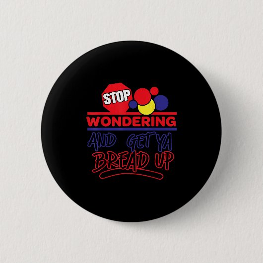 Badge Rond 5 Cm Stop Wondering And Get Ya Bread Up Funny Retro (Devant)