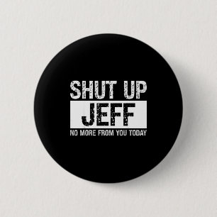 Badge Rond 5 Cm Tais-toi Jeff Plus Rien De Toi Aujourd'hui Nom Drô