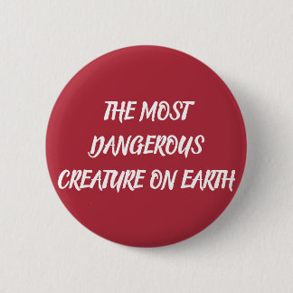 BADGE ROND 5 CM THE MOST DANGEROUS CREATURE ON EARTH