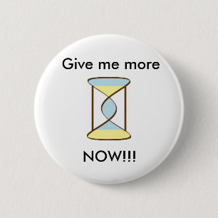 Badge Rond 5 Cm Time_Sand, me donnent davantage, MAINTENANT ! ! !