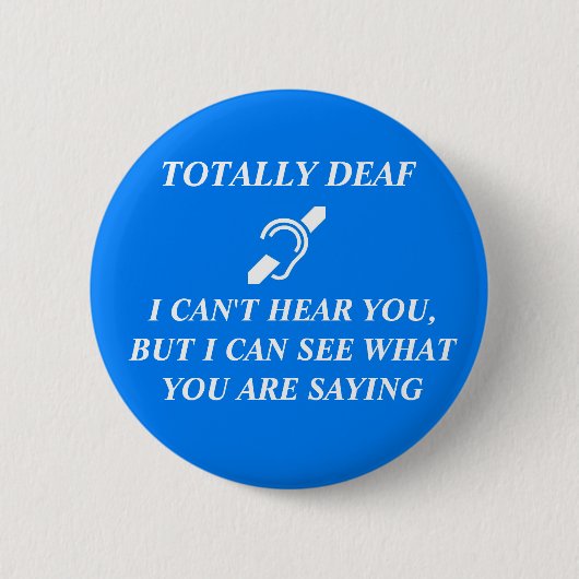 BADGE ROND 5 CM TOTALLY DEAF I CAN'T HEAR YOU (Devant)