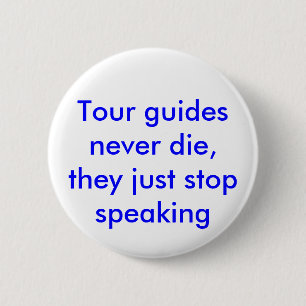 Badge Rond 5 Cm Tour guides never die, they just stop speaking.