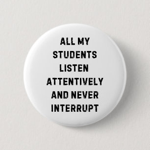Badge Rond 5 Cm Tous mes étudiants écoutent attentivement professe