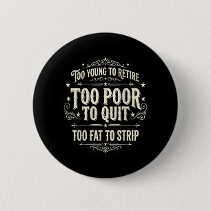 Badge Rond 5 Cm Trop jeune pour prendre sa retraite Trop pauvre po