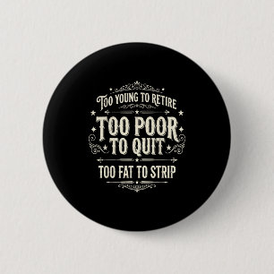 Badge Rond 5 Cm Trop jeune pour prendre sa retraite trop pauvre po