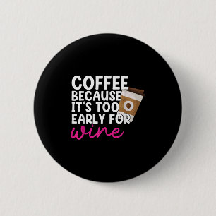Badge Rond 5 Cm Trop Tôt Pour Boire Du Vin Amateur De Café Boire G