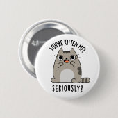 Badge Rond 5 Cm Tu es Kitten Me Sérieusement Drôle Pun de chat (Devant & derrière)