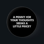Badge Rond 5 Cm Un Penny Pour Vos Pensées Semble Un Peu Coûteux<br><div class="desc">Un Penny Pour Vos Pensées Semble Un Peu Coûteux</div>