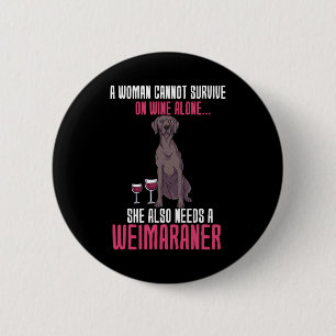 Badge Rond 5 Cm Une Femme Ne Peut Survivre Seul Au Vin Weimaraner