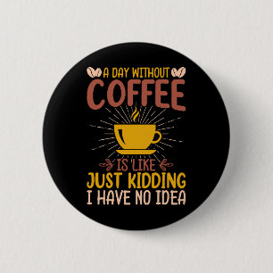 Badge Rond 5 Cm Une journée sans café, c'est juste plaisanter