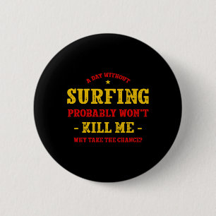 Badge Rond 5 Cm Une journée sans surf ne me tuera pas Surfeur drôl